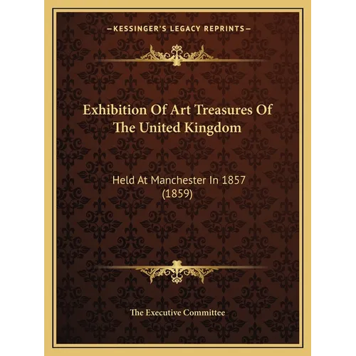 Exhibition Of Art Treasures Of The United Kingdom: Held At Manchester In 1857 (1859)