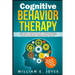 Cognitive Behavior Therapy for Anxiety, Addiction and Depression: Everything You Need to Know about Treating Depression, Social Anxiety, Addictions, O