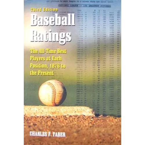 Baseball Ratings: The All-Time Best Players at Each Position, 1876 to the Present, 3d ed.