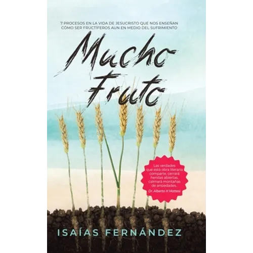 Mucho Fruto: 7 Procesos En La Vida De Jesucristo Que Nos Enseñan Cómo Ser Fructífero Aun En Medio Del Sufrimiento