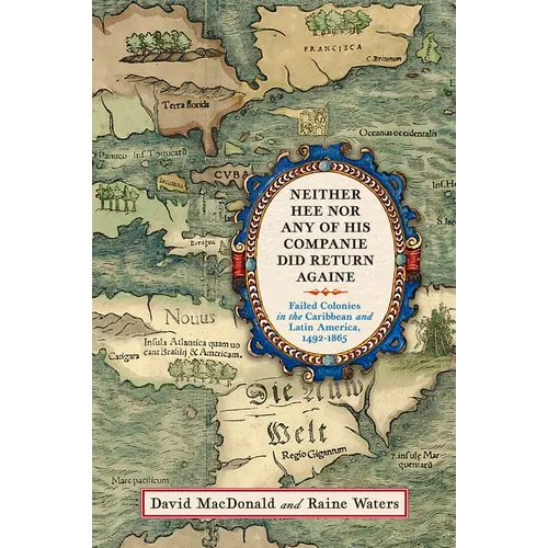 Neither Hee Nor Any of His Companie Did Return Againe: Failed Colonies in the Caribbean and Latin America, 1492-1865