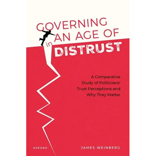 Governing in an Age of Distrust: A Comparative Study of Politicians' Trust Perceptions and Why They Matter