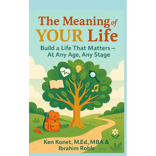 The Meaning of YOUR Life: Build a Life That Matters-At Any Age, Any Stage
