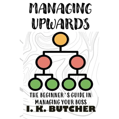 Managing Upwards: The Beginner's Guide in Managing Your Boss
