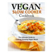 Vegan Slow Cooker Cookbook: The Ultimate Guide to Cooking Amazing Vegan Meals