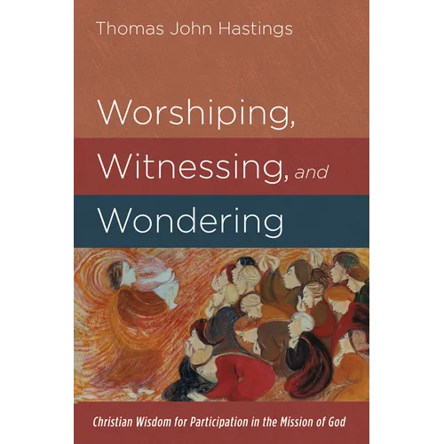 Worshiping, Witnessing, and Wondering: Christian Wisdom for Participation in the Mission of God