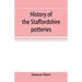 History of the Staffordshire potteries; and the rise and progress of the manufacture of pottery and porcelain; with references to genuine specimens, a
