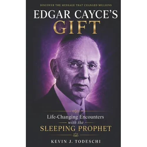 Edgar Cayce's Gift: Life-Changing Encounters with the Sleeping Prophet
