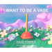 I Want to Be a Vase