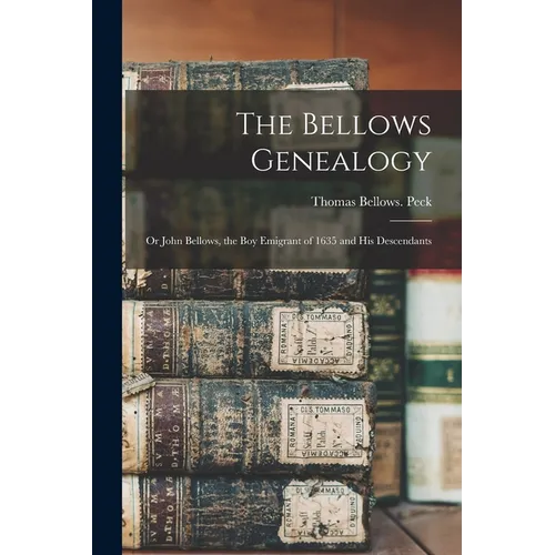 The Bellows Genealogy; or John Bellows, the boy Emigrant of 1635 and his Descendants