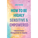 How to Be Highly Sensitive and Empowered: A Revolutionary Healing Guide for Empaths