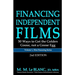 FINANCING INDEPENDENT FILMS, 2nd Edition: 50 Ways to Get the Golden Goose, not a Goose Egg