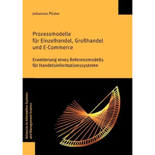 Prozessmodelle Fur Einzelhandel, Grosshandel Und E-Commerce: Erweiterung Eines Referenzmodells Fur Handelsinformationssysteme
