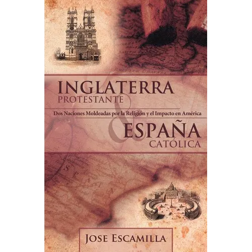 Inglaterra Protestante y Espana Catolica: DOS Naciones Moldeadas Por La Religion y El Impacto En America