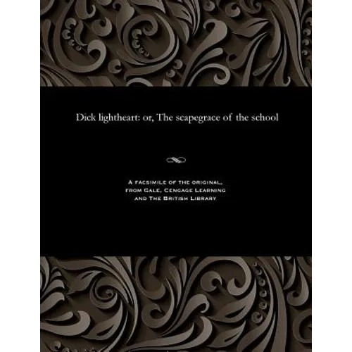 Dick Lightheart: Or, the Scapegrace of the School