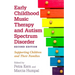 Early Childhood Music Therapy and Autism Spectrum Disorder, Second Edition: Supporting Children and Their Families