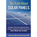 The Truth About Solar Panels: The Book That Solar Manufacturers, Vendors, Installers And DIY Scammers Don't Want You To Read