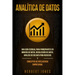 Analítica de datos: Una guía esencial para principiantes en minería de datos, recolección de datos, análisis de big data para negocios y c