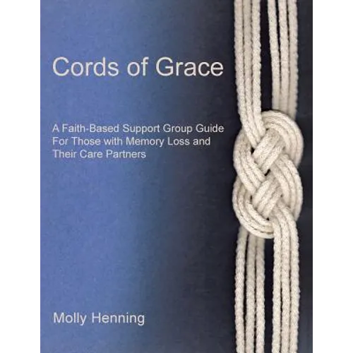 Cords Of Grace: A Faith-Based Support Group Guide for Those with Memory Loss and Their Care Partners