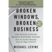 Broken Windows, Broken Business: The Revolutionary Broken Windows Theory: How the Smallest Remedies Reap the Biggest Rewards