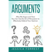 Arguments: Why We Argue and How You Can Use the Art of Persuasion to Effectively Defend Your Opinion