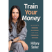 Train Your Money: An Expert's Winning Playbook for Your Financial Success