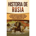 Historia de Rusia: Una guía fascinante de la historia de Rusia, con eventos como la invasión mongola, la invasión napoleónica, las reformas de Pedro e