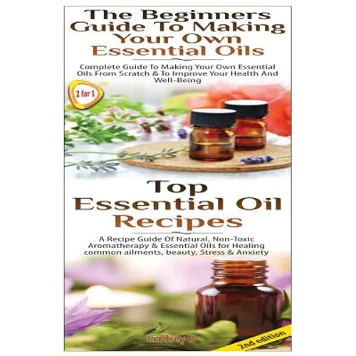 Top Essential Oil Recipes & The Beginners Guide To Making Your Own Essential Oils