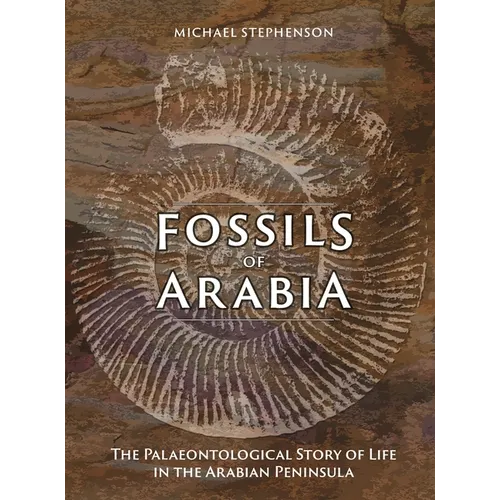 Fossils of Arabia: The Palaeontological Story of Life in the Peninsula