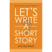 Let's Write a Short Story: How to Write and Submit a Short Story