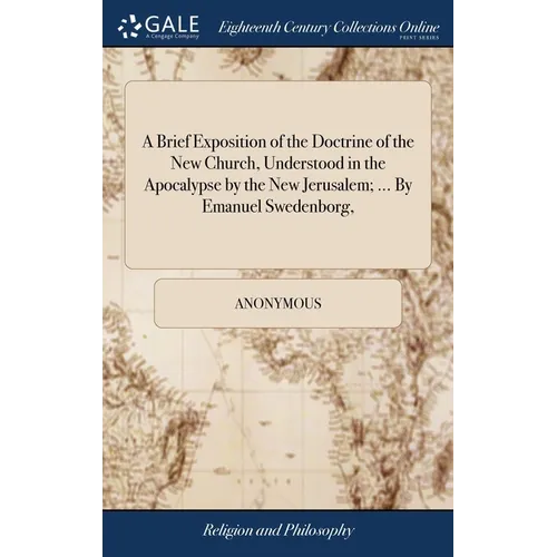A Brief Exposition of the Doctrine of the New Church, Understood in the Apocalypse by the New Jerusalem; ... By Emanuel Swedenborg, - Hardcover
