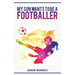 My Son Wants To Be A Footballer: A Must Read For Any Parent