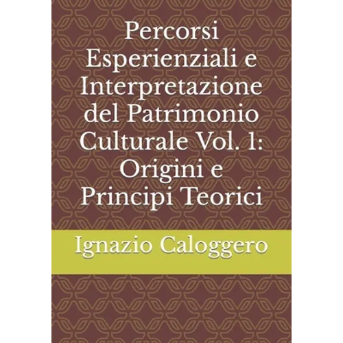 Percorsi Esperienziali e Interpretazione del Patrimonio Culturale Vol. 1: Origini e Principi Teorici
