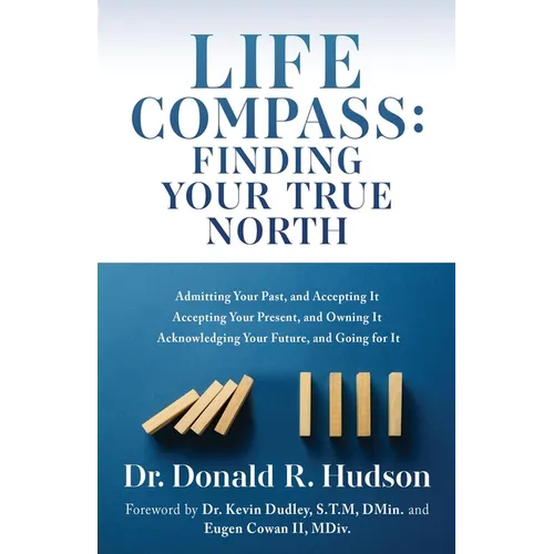 Life Compass: FINDING YOUR TRUE NORTH: Admitting Your Past, and Accepting It Accepting Your Present, and Owning It Acknowledging You