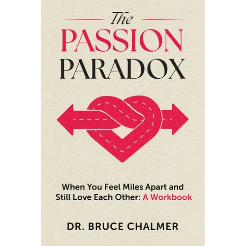 The Passion Paradox: When You Feel Miles Apart and Still Love Each Other: A Workbook