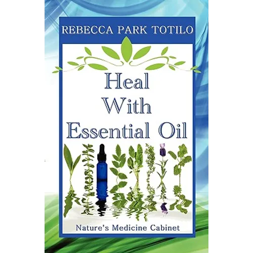 Heal with Essential Oil: Nature's Medicine Cabinet