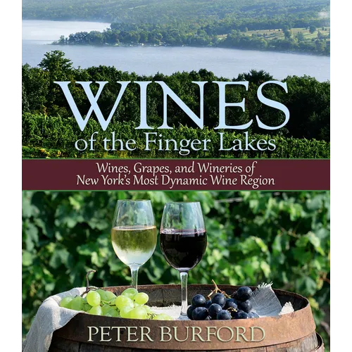Wines of the Finger Lakes: Wines, Grapes, and Wineries of New York's Most Dynamic Wine Region