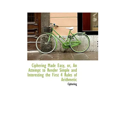 Ciphering Made Easy, Or, an Attempt to Render Simple and Interesting the First 4 Rules of Arithmetic