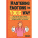 Mastering Emotions The Yogic Way: Unique Ancient Indian Techniques to Stop Overthinking, Gain Back the Control of Your Mind and Master Your Emotions.