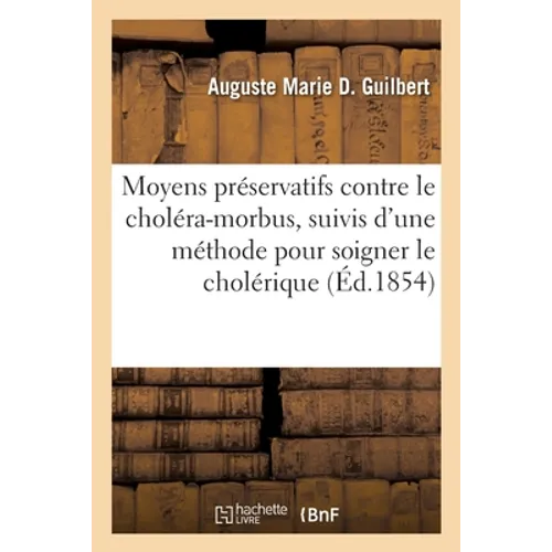 Moyens préservatifs contre le choléra-morbus: suivis d'une méthode simple pour soigner le cholérique en attendant le médecin