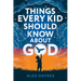 Things Every Kid Should Know About God: Discover Who God Is, Grow Your Faith, Experience His Love, and Live with Purpose! (Christian Book for Kids)