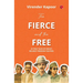 The Fierce and the Free: 25 True Tales of India's Boldest Freedom Fighters
