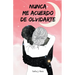 Nunca me acuerdo de olvidarte