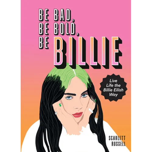 Be Bad, Be Bold, Be Billie: Live Life the Billie Eilish Way