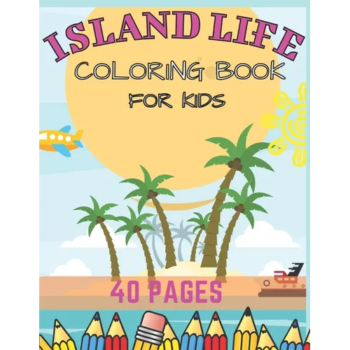 Island Life Coloring Book For Kids: Beach Fun Dreams Kids Holiday Seashore Animals Ice Cream Summer Boys Girls Awesome
