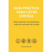Guía Práctica Para Catar Cerveza: Cómo Apreciar Correctamente Todas las Cervezas del Mundo