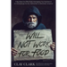 Will Not Work For Food: 9 Big Ideas for Effectively Managing Your Business in an Increasingly Dumb, Distracted & Dishonest America