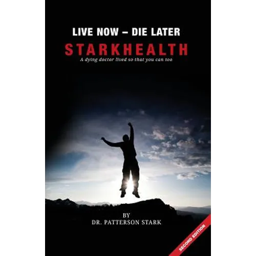 Live Now Die Later: A Dying Doctor Lived So That You Can Too