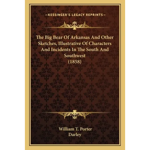 The Big Bear Of Arkansas And Other Sketches, Illustrative Of Characters And Incidents In The South And Southwest (1858)