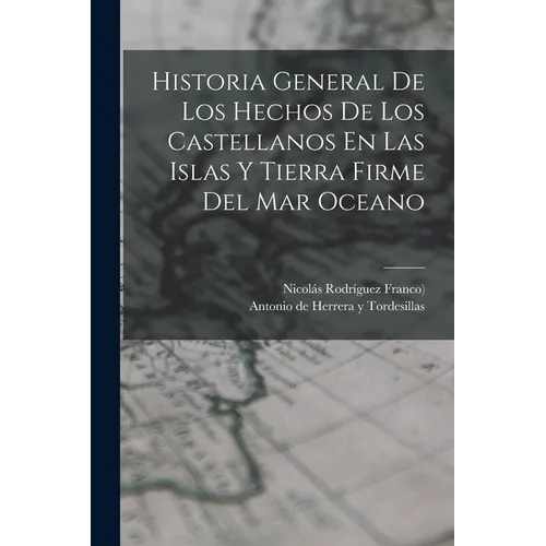 Historia General De Los Hechos De Los Castellanos En Las Islas Y Tierra Firme Del Mar Oceano